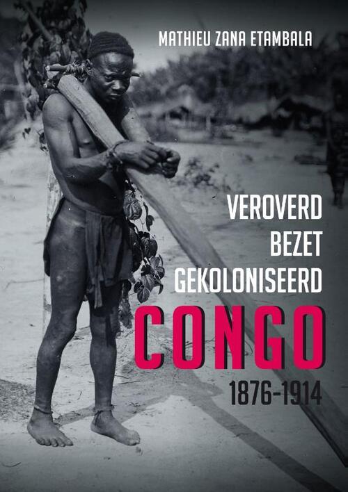 Veroverd. Bezet. Gekoloniseerd. Congo 1876-1914 -  Mathieu Zana Etambla (ISBN: 9789464711851)