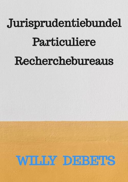 Jurisprudentiebundel Particuliere Recherchebureaus -  Willy Debets (ISBN: 9789464923087)