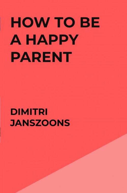 How to be a happy parent -  Dimitri Janszoons (ISBN: 9789464925418)