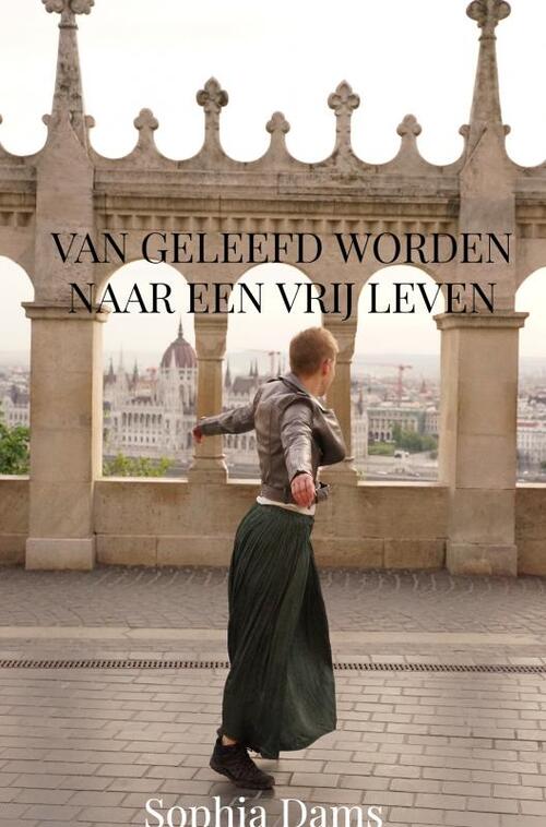 Van geleefd worden naar een vrij leven -  Sophia Dams (ISBN: 9789465120775)