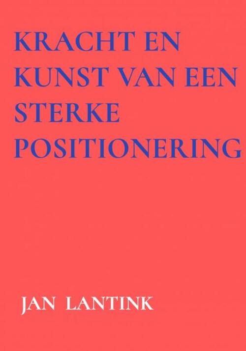 Kracht en kunst van een sterke positionering -  Jan Lantink (ISBN: 9789465124735)