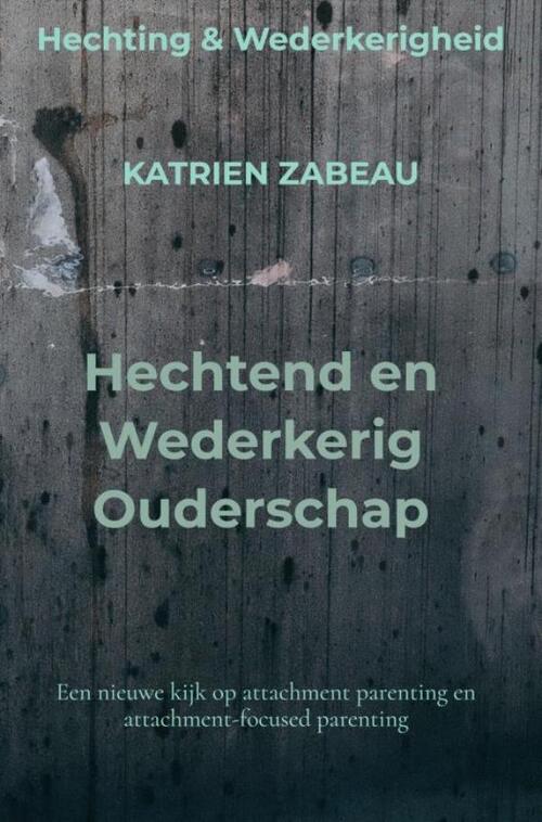 Hechtend en Wederkerig Ouderschap -  Katrien Zabeau (ISBN: 9789465127170)