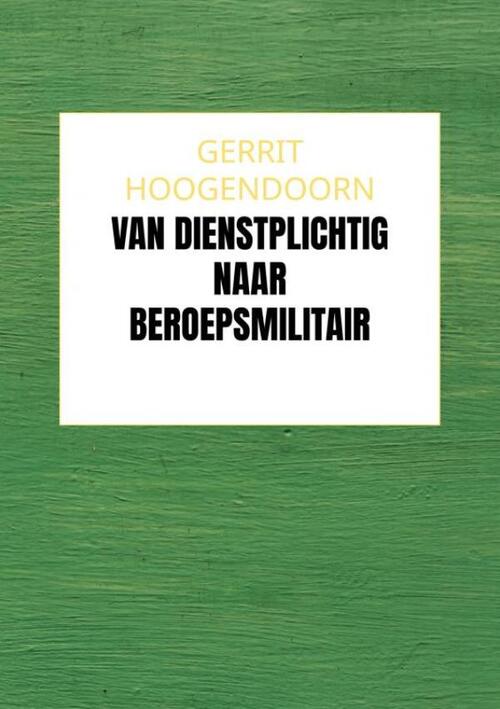 Gerrit Hoogendoorn Van Dienstplichtig naar Beroepsmilitair -   (ISBN: 9789465129150)