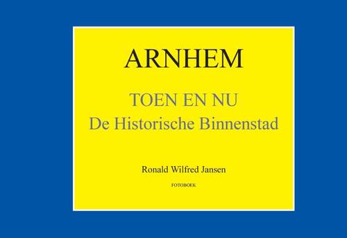 Arnhem Toen en Nu -  Ronald Wilfred Jansen (ISBN: 9789490482237)