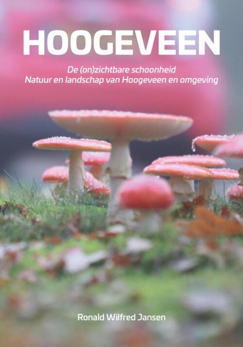 Ronald Wilfred Jansen Hoogeveen. De (on)zichtbare schoonheid. Natuur en landschap van Hoogeveen en omgeving -   (ISBN: 9789490482596)