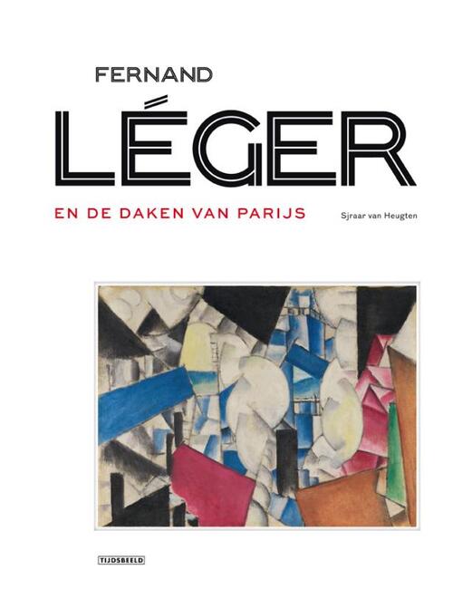 Fernand Léger en de daken van Parijs -  Sjraar van Heugten (ISBN: 9789490880378)