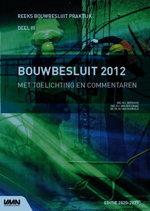 Bouwbesluit 2012 met toelichting en commentaren editie 2020-2021 -  M.I. Berghuis, M. van Overveld, P.J. van der Graaf (ISBN: 9789493196360)