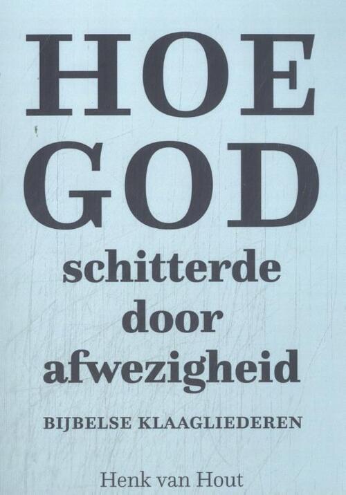 Henk van Hout Hoe God schitterde door afwezigheid -   (ISBN: 9789493349353)